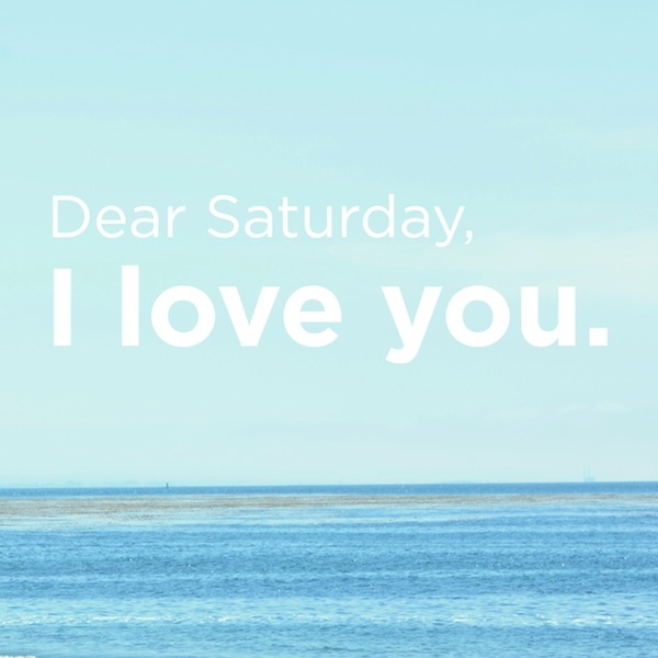 Dear Saturday I Love You
