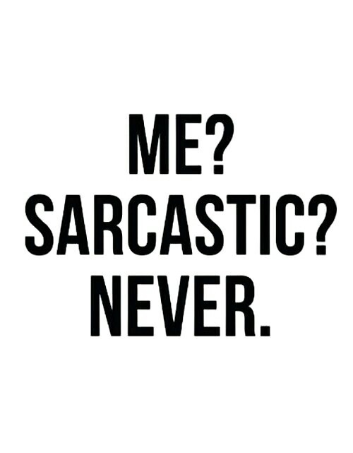 Me? Sarcastic? Never