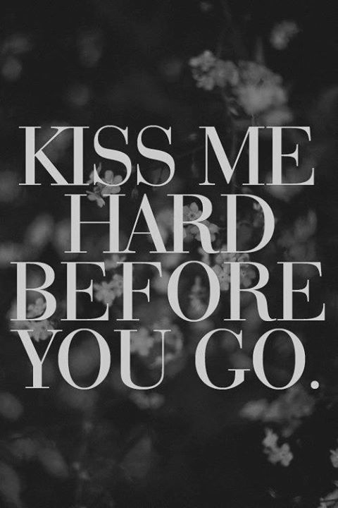 Kiss me hard before you go