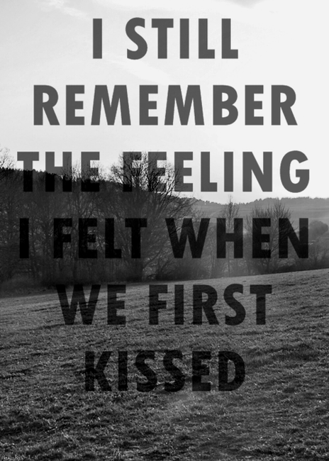 I still remember the feeling when we first kissed I still remember the feeling when we first kissed