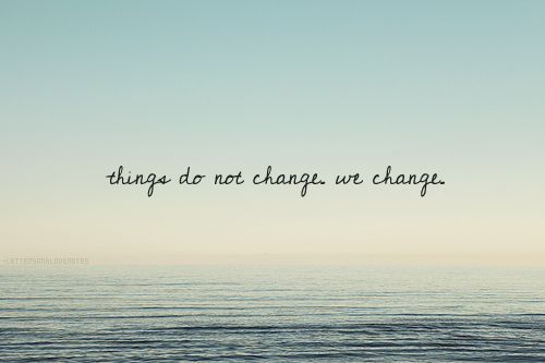 Things do not change, we change Things do not change, we change