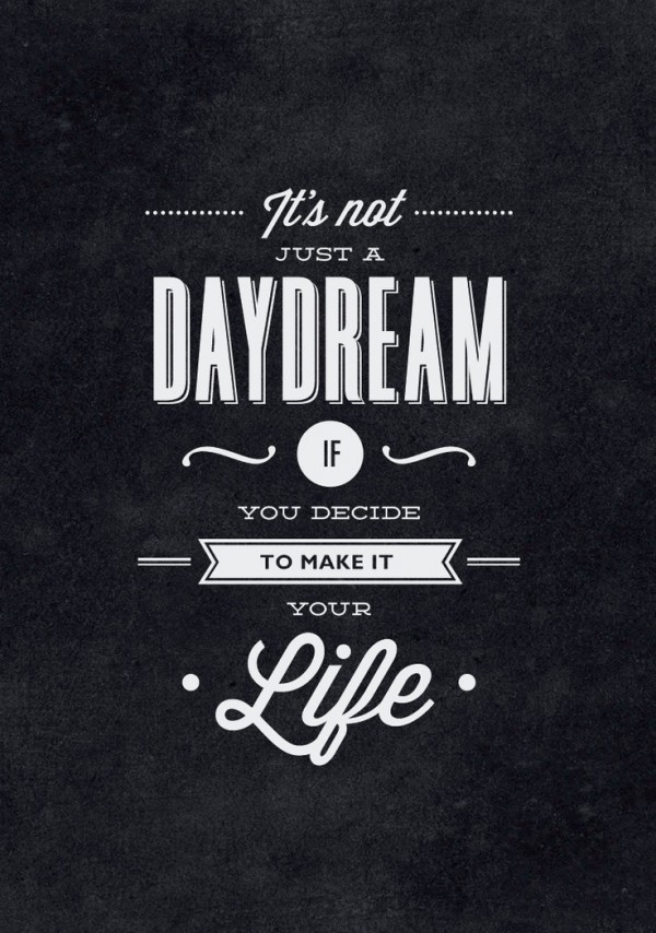 It's not just a daydream if you decide to make it your life