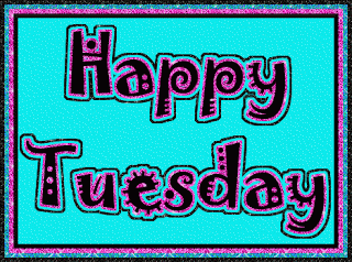 Happy Tuesday Happy Tuesday