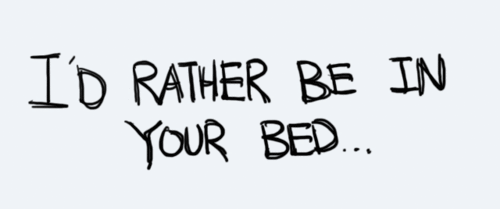 Id rather be in your bed Id rather be in your bed