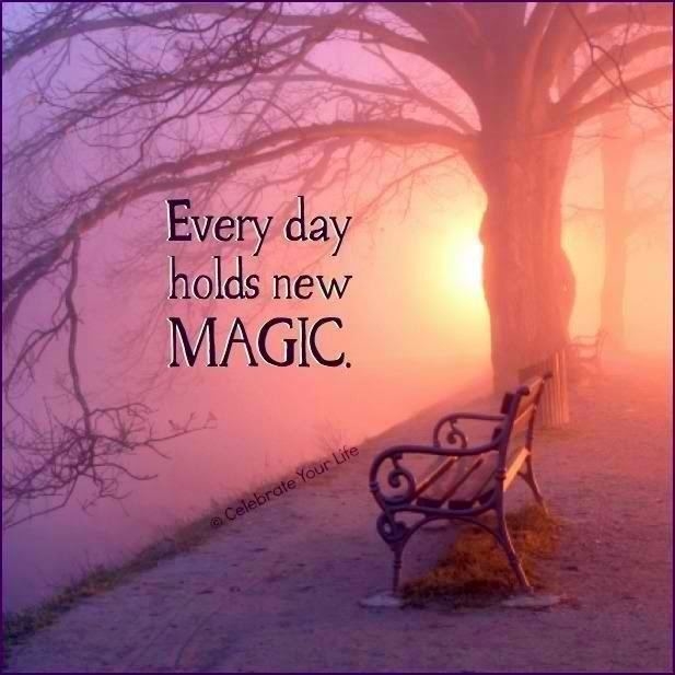 Every day holds new magic Every day holds new magic