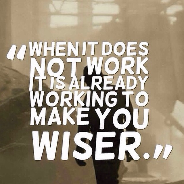 When it does not work, it is already making you wiser When it does not work, it is already making you wiser