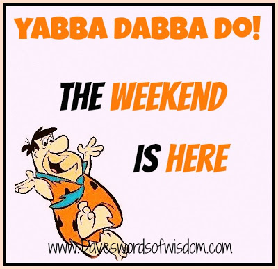 the weekend is here
