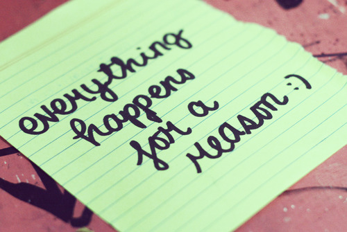 Everything happens for a reason