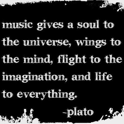 Music gives soul to the universe... Music gives soul to the universe...