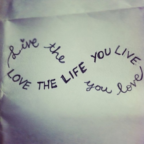 Love the life you live