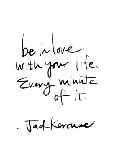 Be in love with your life, every minute of it
