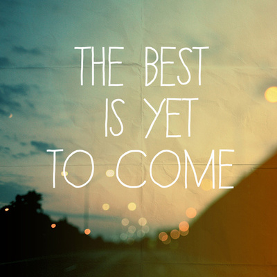 The best is yet to come