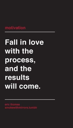 Fall in love with the process