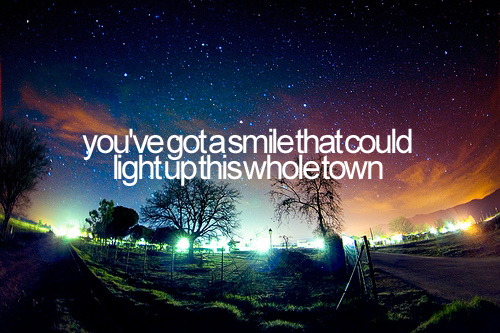 You got a smile that could light up this whole town You got a smile that could light up this whole town