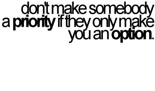 Dont make somebody a priority if they only make you an option