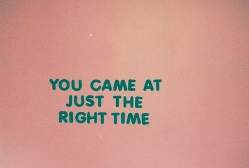 You came at the right time You came at the right time