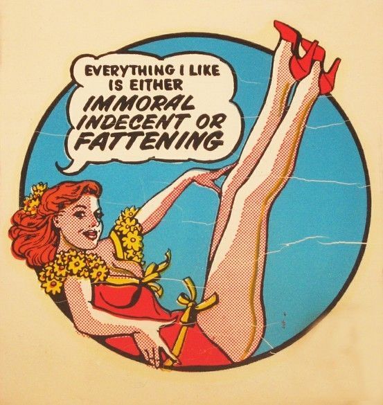 Everything I like is either Immoral, Indecent or Fattening Everything I like is either Immoral, Indecent or Fattening