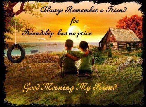 Always remember a friend for friendship has no price - Good Morning My Friend Always remember a friend for friendship has no price - Good Morning My Friend