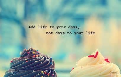 Add Life to your days, not days to your life
