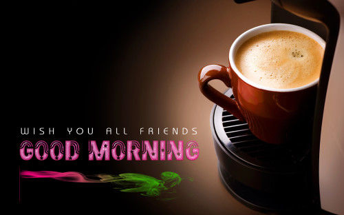 Wish you all friends Good Morning