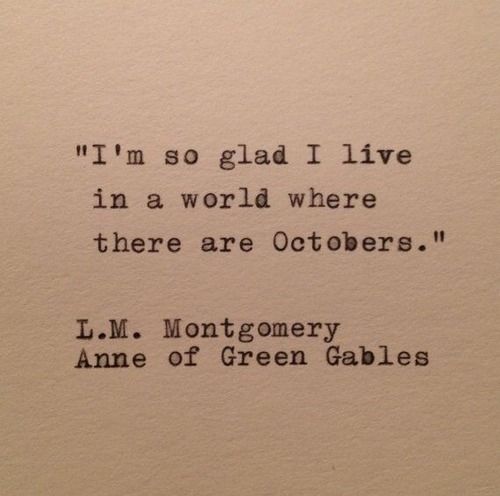 I'm so glad I live in a world where there are Octobers.