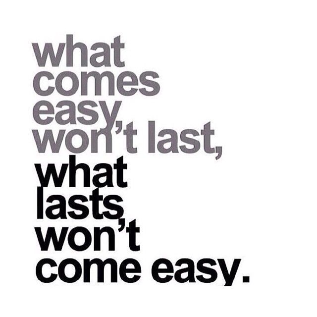 What lasts wont come easy What lasts wont come easy