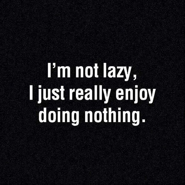 I enjoy doing nothing I enjoy doing nothing