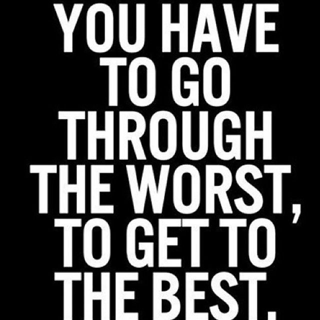 Go through the worst to get to the best