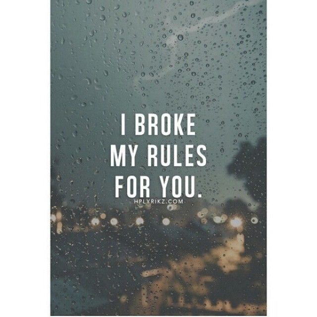 I broke my rules for you I broke my rules for you