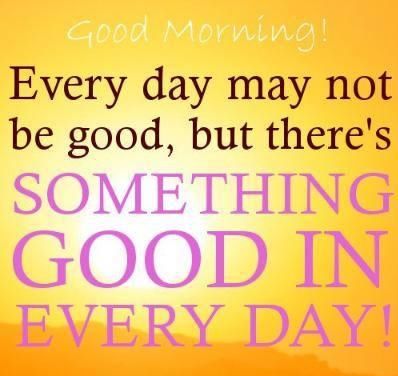 Theres something good in every day
