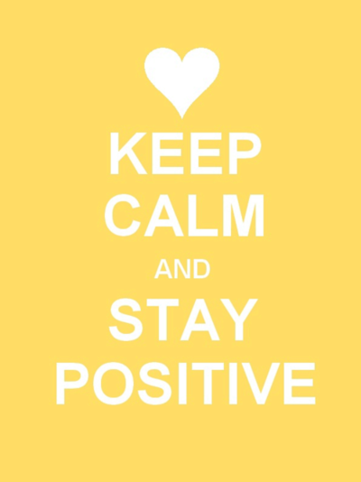 Keep calm and stay positive