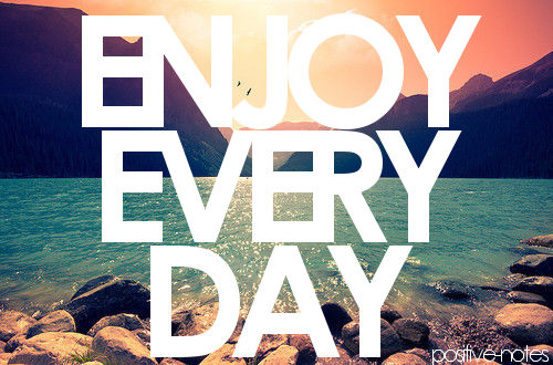 Enjoy everyday