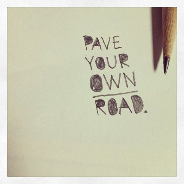 Pave your own road