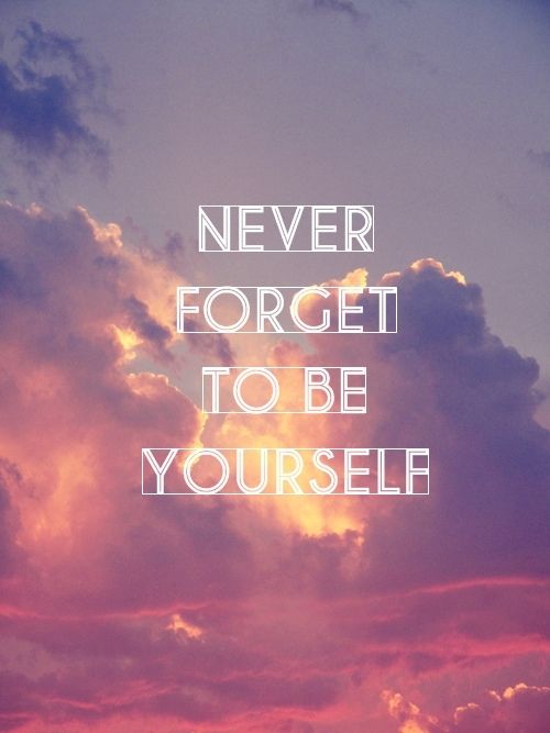 Never forget to be yourself