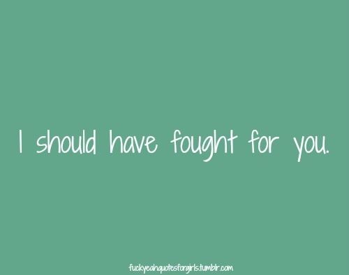 I should have fought for you
