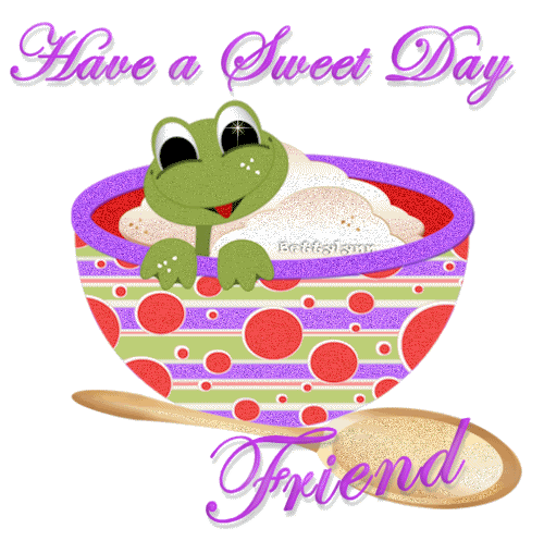 Have a sweet day friend