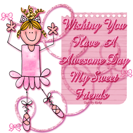 Wishing you have an awesome day My sweet friends Wishing you have an awesome day My sweet friends