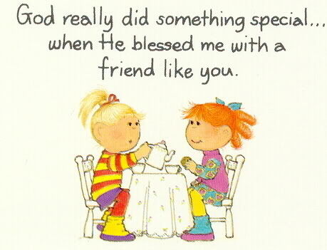 God really did something special when he blessed me with a friend like you