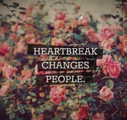heartbreak changes people heartbreak changes people