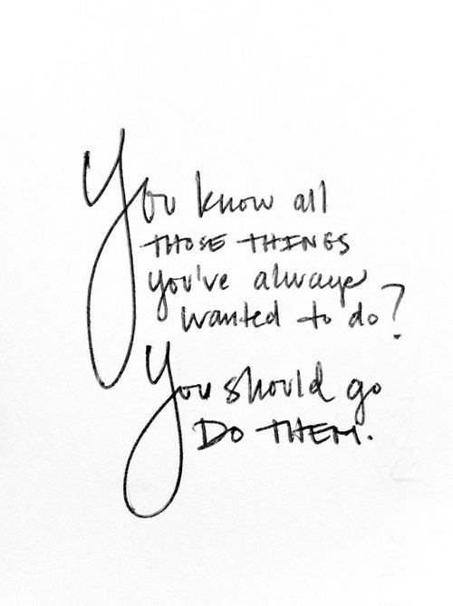 Do all the things you wanted to do