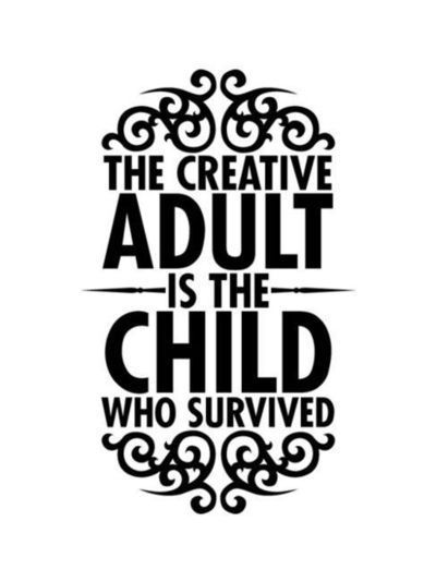 The creative adult is the child who survived