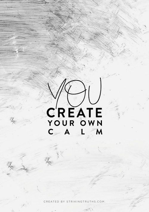 You create your own calm You create your own calm