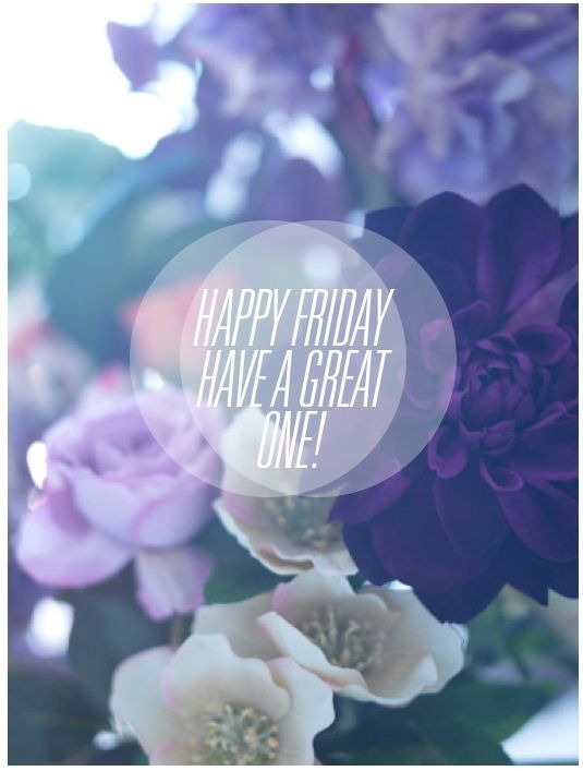 Happy Friday Have a Great One Happy Friday Have a Great One