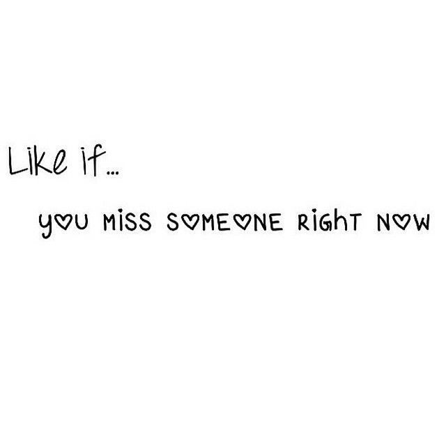 like if you miss someone right now like if you miss someone right now