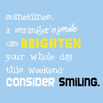 This weekend consider smiling....