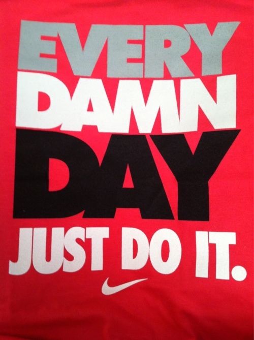 Everyday day just do it