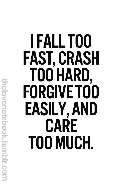 I fall too fast and care too much
