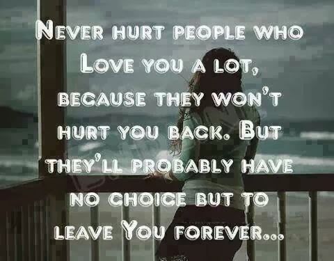 Never hurt people who love you alot