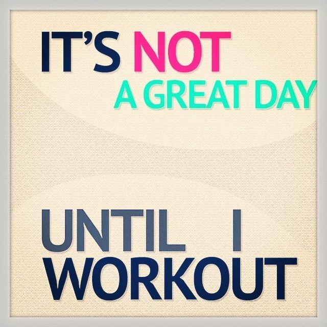 Its not a great day until I workout Its not a great day until I workout
