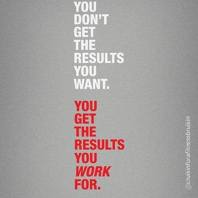 You get the results you work for